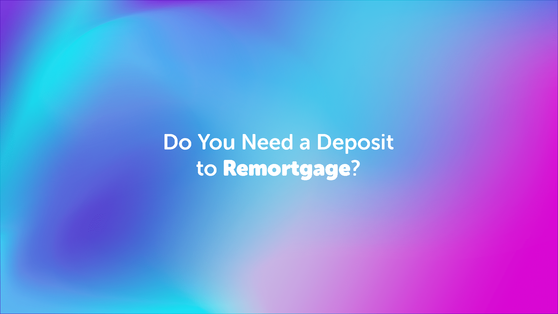 Do You Need a Deposit to Remortgage in Leeds?